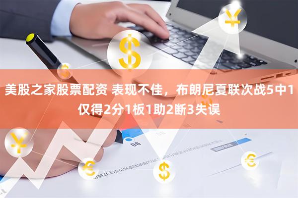 美股之家股票配资 表现不佳，布朗尼夏联次战5中1仅得2分1板1助2断3失误