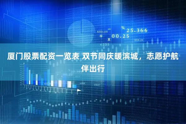 厦门股票配资一览表 双节同庆暖滨城，志愿护航伴出行