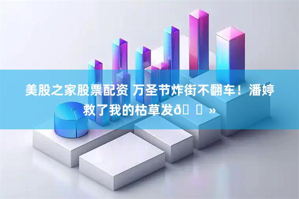 美股之家股票配资 万圣节炸街不翻车！潘婷救了我的枯草发👻